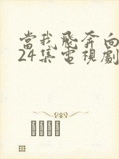 当我飞奔向你第24集电视剧免费观看