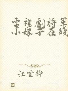 电视剧将军家的小娘子在线看 电视剧将军家的小娘子在线看
