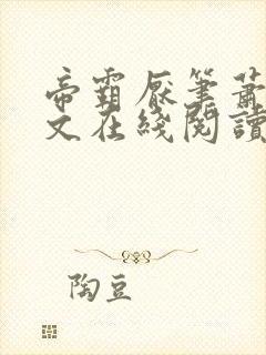 帝霸厌笔萧生全文在线阅读