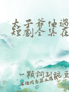 太子爷他过分野短剧全集在线观看