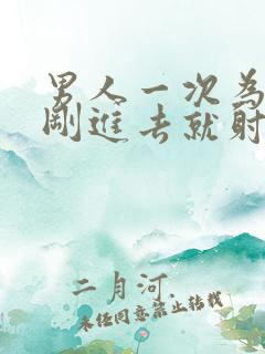 男人一次为什么刚进去就射了