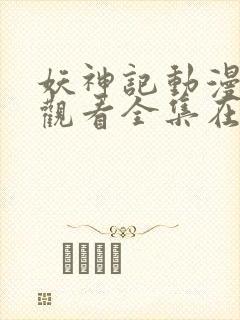 妖神记动漫免费观看全集在线播放 妖神记动漫免费观看全集在线播放