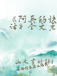 《阿兵的快乐生活》全文免费阅读