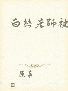 白丝老师被插 白丝老师被插