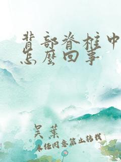 背部脊椎中间疼怎么回事 背部脊椎中间疼怎么回事