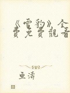 《雪豹》全集免费免费观看