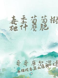 春季葡萄树应该施什么肥