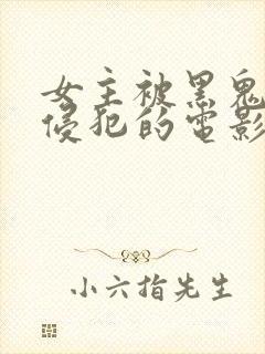 女主被黑鬼强迫侵犯的电影