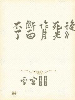 不断作死后我成了白月光》