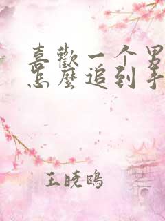 喜欢一个男孩子怎么追到手