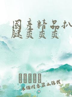 国产精品扒开双腿爽爽爽
