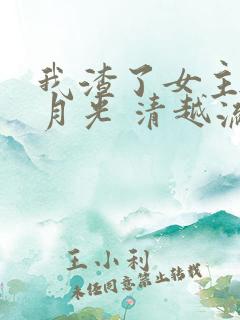 我渣了女主的白月光 清越流歌 我渣了女主的白月光 清越流歌