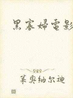 黑寡妇电影高清 黑寡妇电影高清