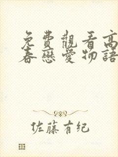 免费观看高清青春恋爱物语续