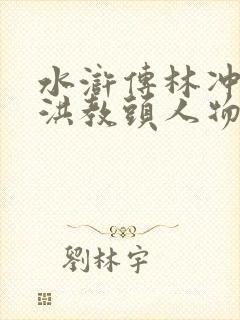 水浒传林冲棒打洪教头人物形象