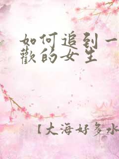 如何追到一个喜欢的女生