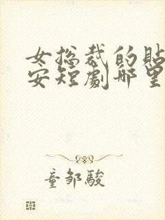 女总裁的贴身保安短剧哪里看完整版