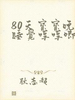 80天宝宝晚上睡觉哼哼唧唧还爱动