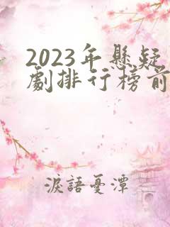 2023年悬疑剧排行榜前十名