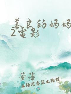 善良的妈妈朋友2电影 善良的妈妈朋友2电影
