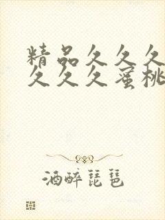 精品久久久久久久久久蜜桃 精品久久久久久久久久蜜桃