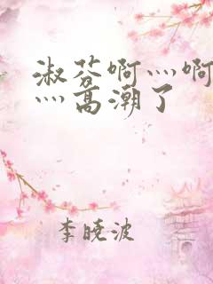 淑芬啊灬啊灬快灬高潮了