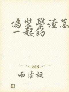 伪装学渣怎么在一起的