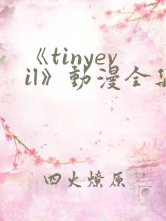《tinyevil》动漫全集免费观看 《tinyevil》动漫全集免费观看