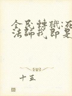 全民转职:死灵法师我即是天灾在线阅读全文