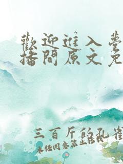 欢迎进入梦魇直播间原文免费阅读