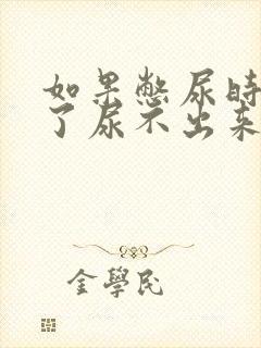 如果憋尿时间久了尿不出来怎么办