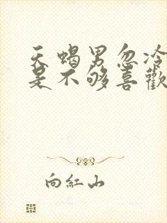 天蝎男忽冷忽热是不够喜欢吗