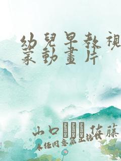 幼儿早教视频启蒙动画片