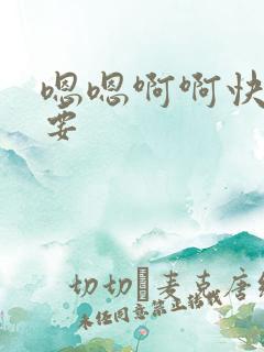 嗯嗯啊啊快点想要