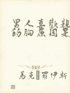 男人喜欢亲女人的胸原因是什么