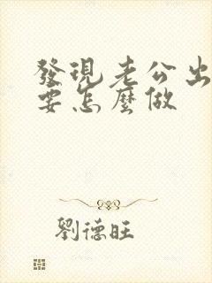 发现老公出轨我要怎么做