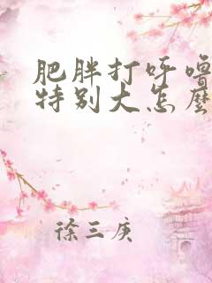 肥胖打呼噜声音特别大怎么治疗