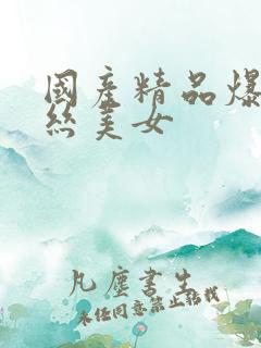 国产精品爆艹黑丝美女
