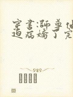 穿书:师尊他被迫病娇了完本