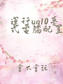 运行ug10台式电脑配置