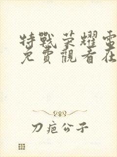 特战荣耀电视剧免费观看在线