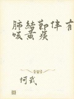 肺结节伴有咳嗽咳黄痰