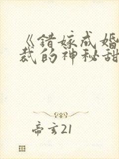 《错嫁成婚:总裁的神秘甜妻》