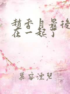 赵香月最后和谁在一起了 赵香月最后和谁在一起了