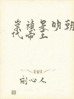 崇祯是明朝第几代帝王
