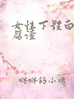 女性下体白色豆腐渣