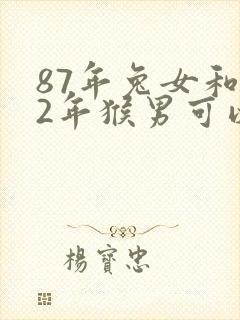 87年兔女和92年猴男可以婚配吗