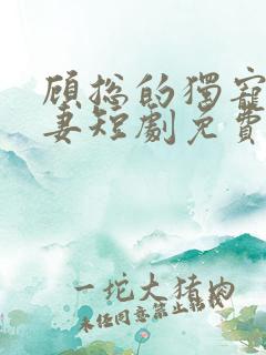顾总的独宠小娇妻短剧免费观看