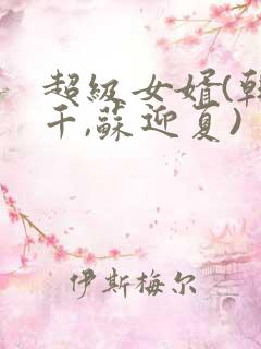 超级女婿(韩三千,苏迎夏)