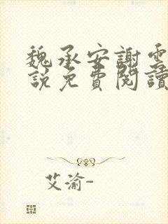 魏承安谢云舒小说免费阅读